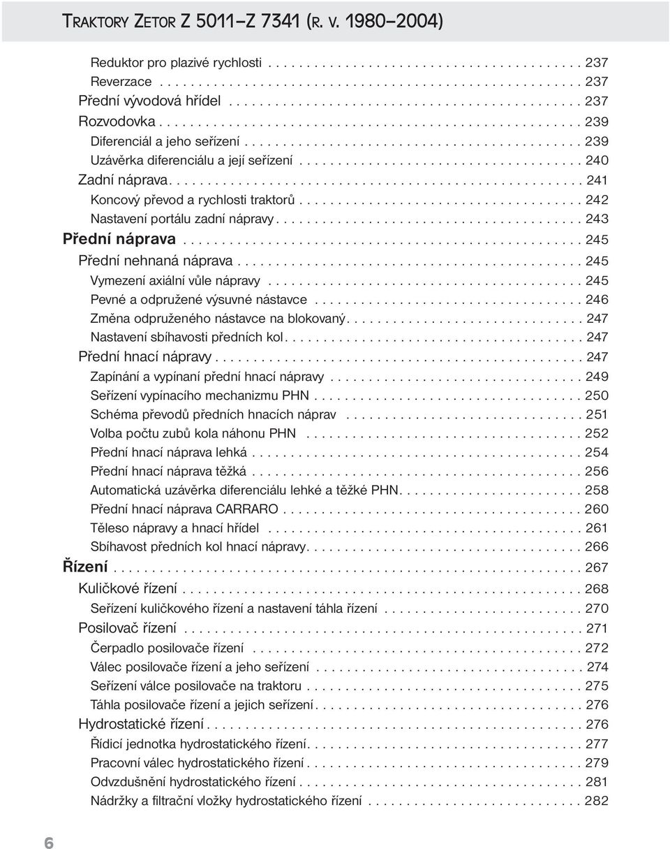 .................................... 240 Zadní náprava...................................................... 241 Koncový převod a rychlosti traktorů..................................... 242 Nastavení portálu zadní nápravy.