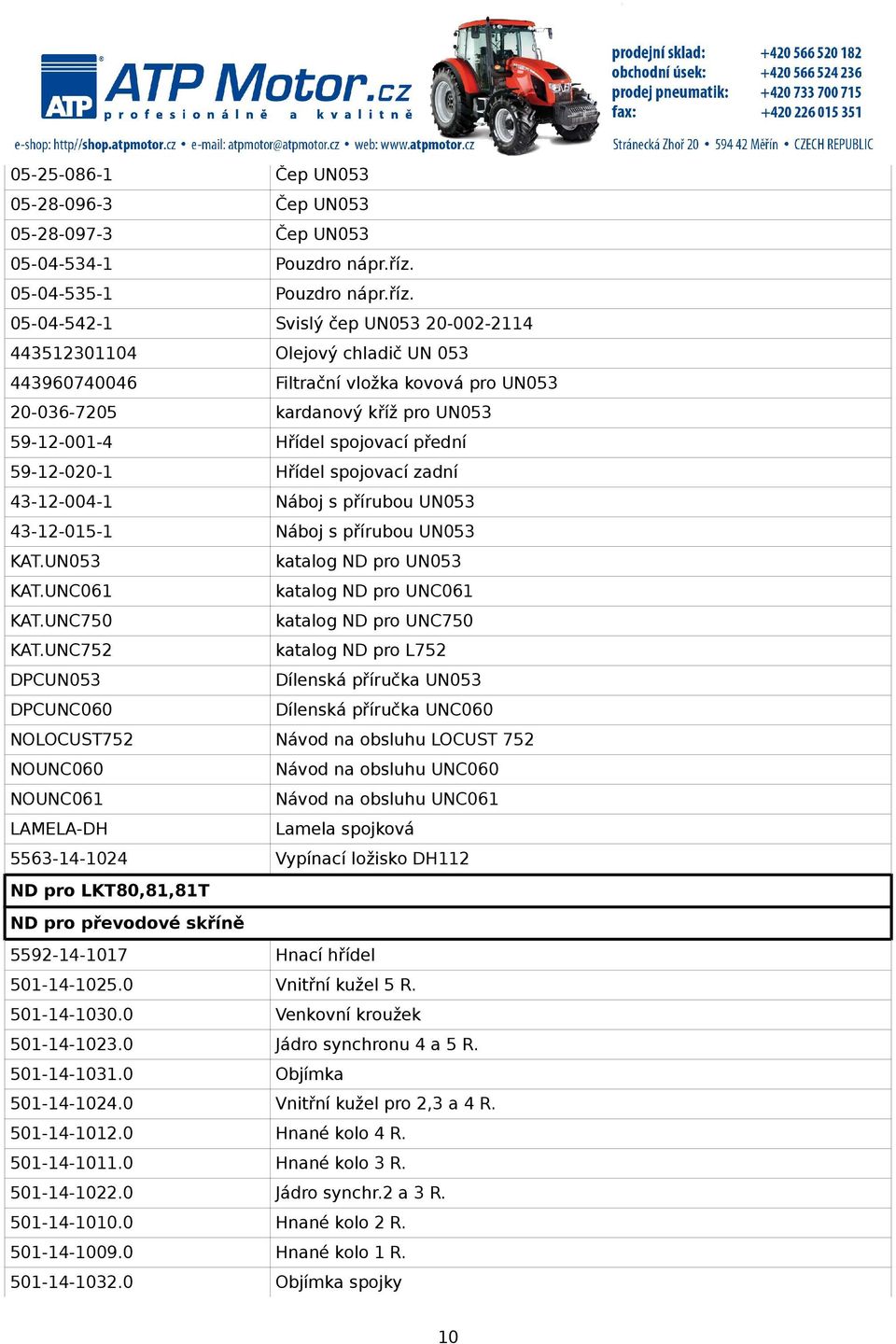 05-04-542-1 Svislý čep UN053 20-002-2114 443512301104 Olejový chladič UN 053 443960740046 Filtrační vložka kovová pro UN053 20-036-7205 kardanový kříž pro UN053 59-12-001-4 Hřídel spojovací přední