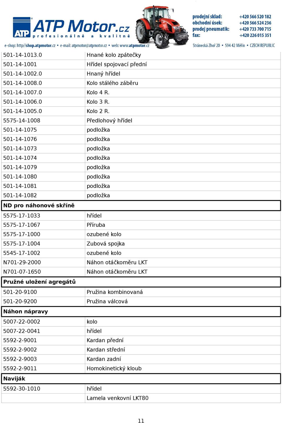 5575-14-1008 Předlohový hřídel 501-14-1075 podložka 501-14-1076 podložka 501-14-1073 podložka 501-14-1074 podložka 501-14-1079 podložka 501-14-1080 podložka 501-14-1081 podložka 501-14-1082 podložka