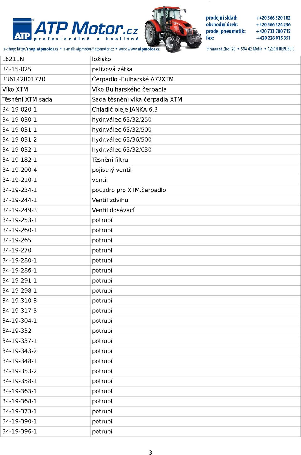 válec 63/32/630 34-19-182-1 Těsnění filtru 34-19-200-4 pojistný ventil 34-19-210-1 ventil 34-19-234-1 pouzdro pro XTM.