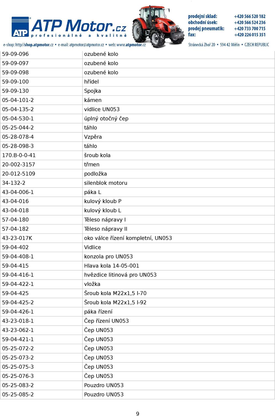 B-0-0-41 šroub kola 20-002-3157 třmen 20-012-5109 podložka 34-132-2 silenblok motoru 43-04-006-1 páka L 43-04-016 kulový kloub P 43-04-018 kulový kloub L 57-04-180 Těleso nápravy I 57-04-182 Těleso