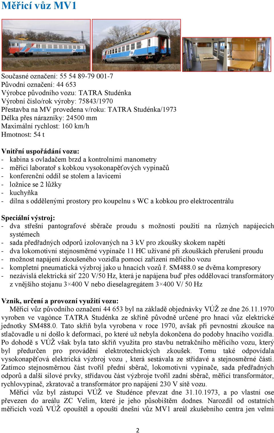 vysokonapěťových vypínačů - konferenční oddíl se stolem a lavicemi - ložnice se 2 lůžky - kuchyňka - dílna s oddělenými prostory pro koupelnu s WC a kobkou pro elektrocentrálu Speciální výstroj: -