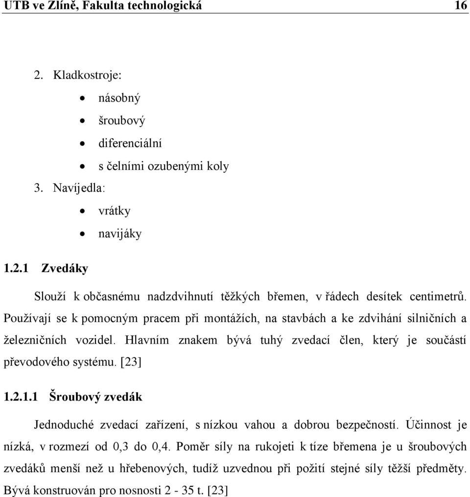 [23] 1.2.1.1 Šroubový zvedák Jednoduché zvedací zařízení, s nízkou vahou a dobrou bezpečností. Účinnost je nízká, v rozmezí od 0,3 do 0,4.