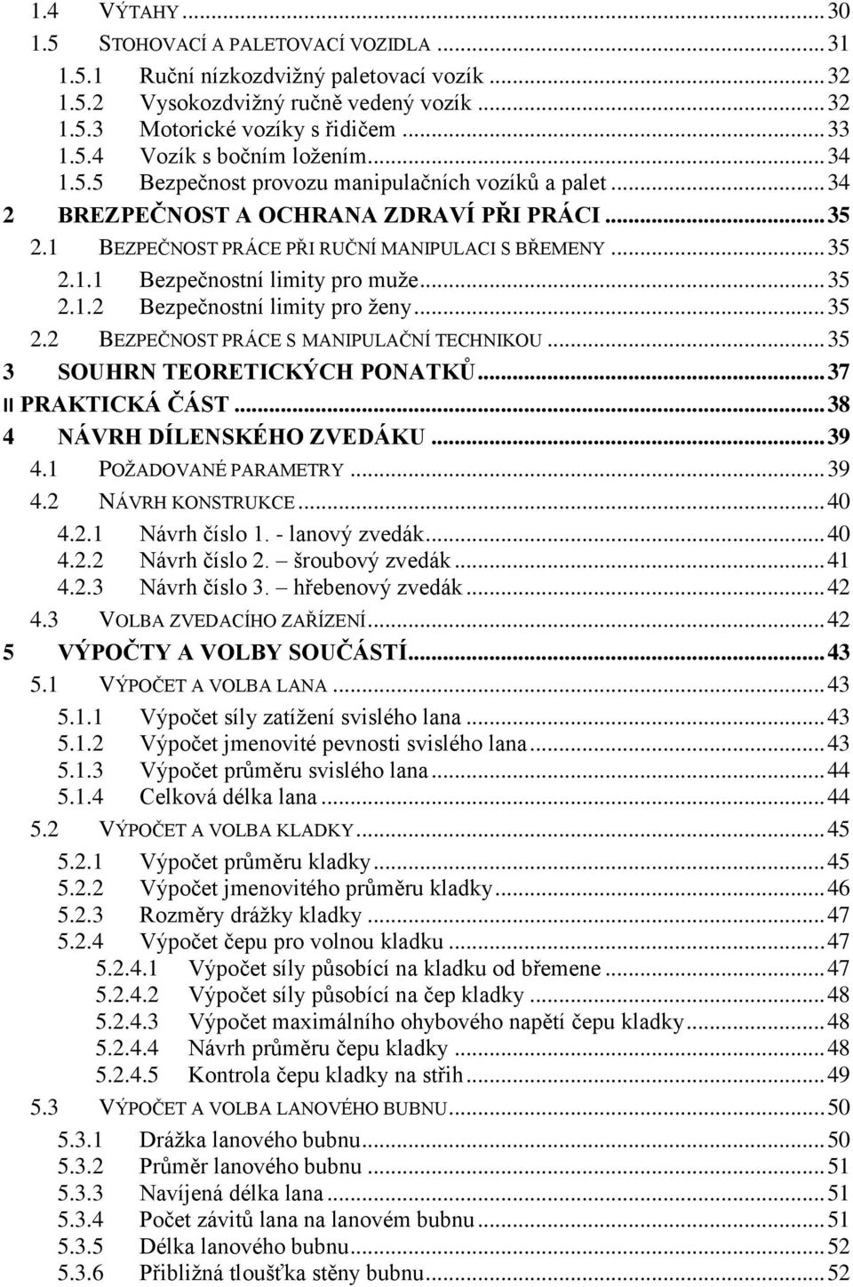 .. 35 2.1.2 Bezpečnostní limity pro ženy... 35 2.2 BEZPEČNOST PRÁCE S MANIPULAČNÍ TECHNIKOU... 35 3 SOUHRN TEORETICKÝCH PONATKŮ... 37 II PRAKTICKÁ ČÁST... 38 4 NÁVRH DÍLENSKÉHO ZVEDÁKU... 39 4.