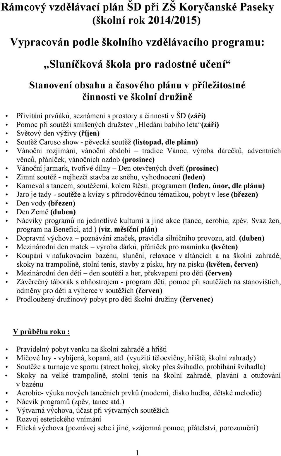Soutěž Caruso show - pěvecká soutěž (listopad, dle plánu) Vánoční rozjímání, vánoční období tradice Vánoc, výroba dárečků, adventních věnců, přáníček, vánočních ozdob (prosinec) Vánoční jarmark,