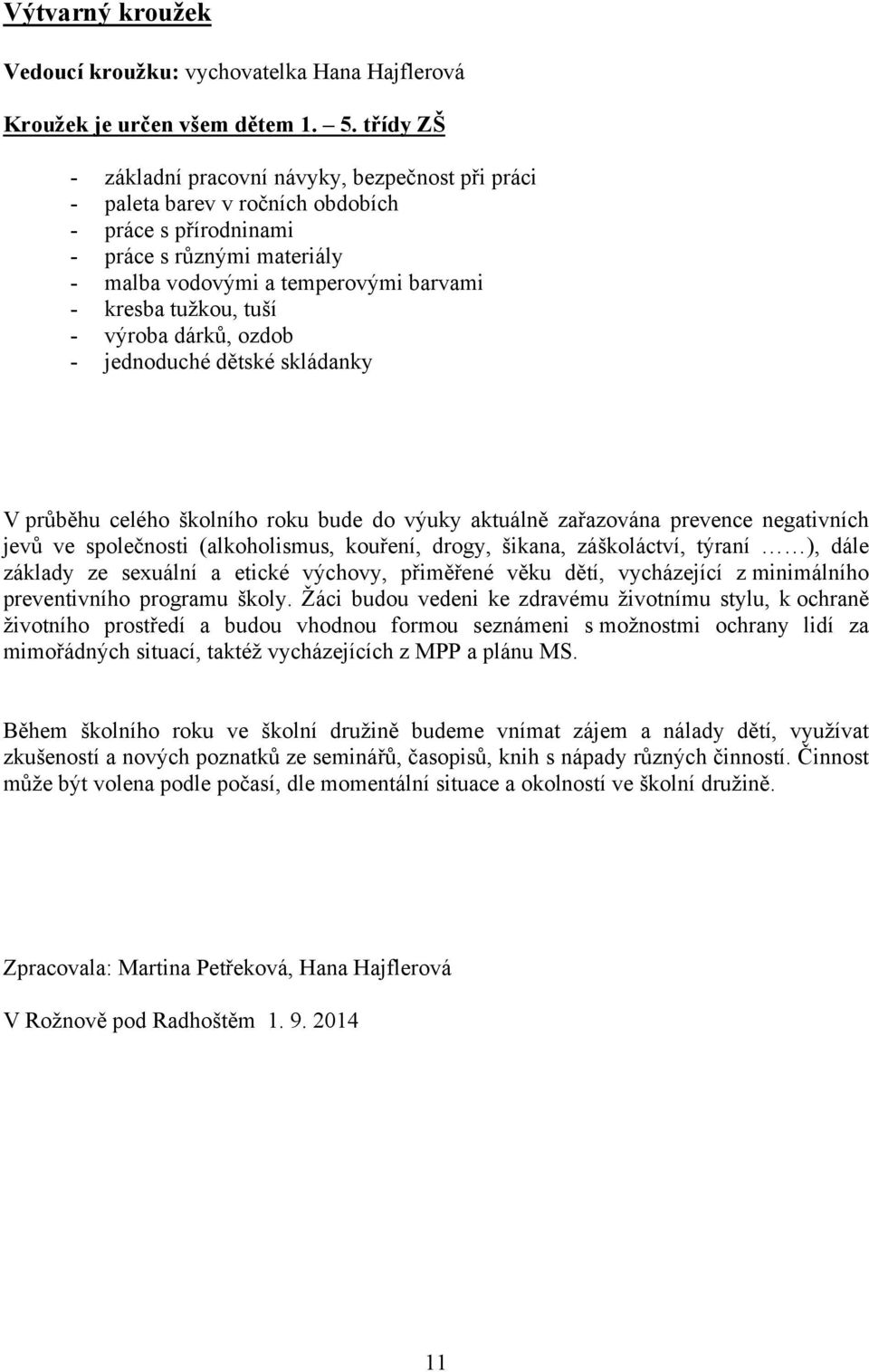 tuší - výroba dárků, ozdob - jednoduché dětské skládanky V průběhu celého školního roku bude do výuky aktuálně zařazována prevence negativních jevů ve společnosti (alkoholismus, kouření, drogy,