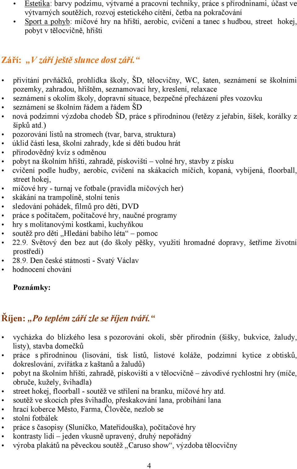 přivítání prvňáčků, prohlídka školy, ŠD, tělocvičny, WC, šaten, seznámení se školními pozemky, zahradou, hřištěm, seznamovací hry, kreslení, relaxace seznámení s okolím školy, dopravní situace,