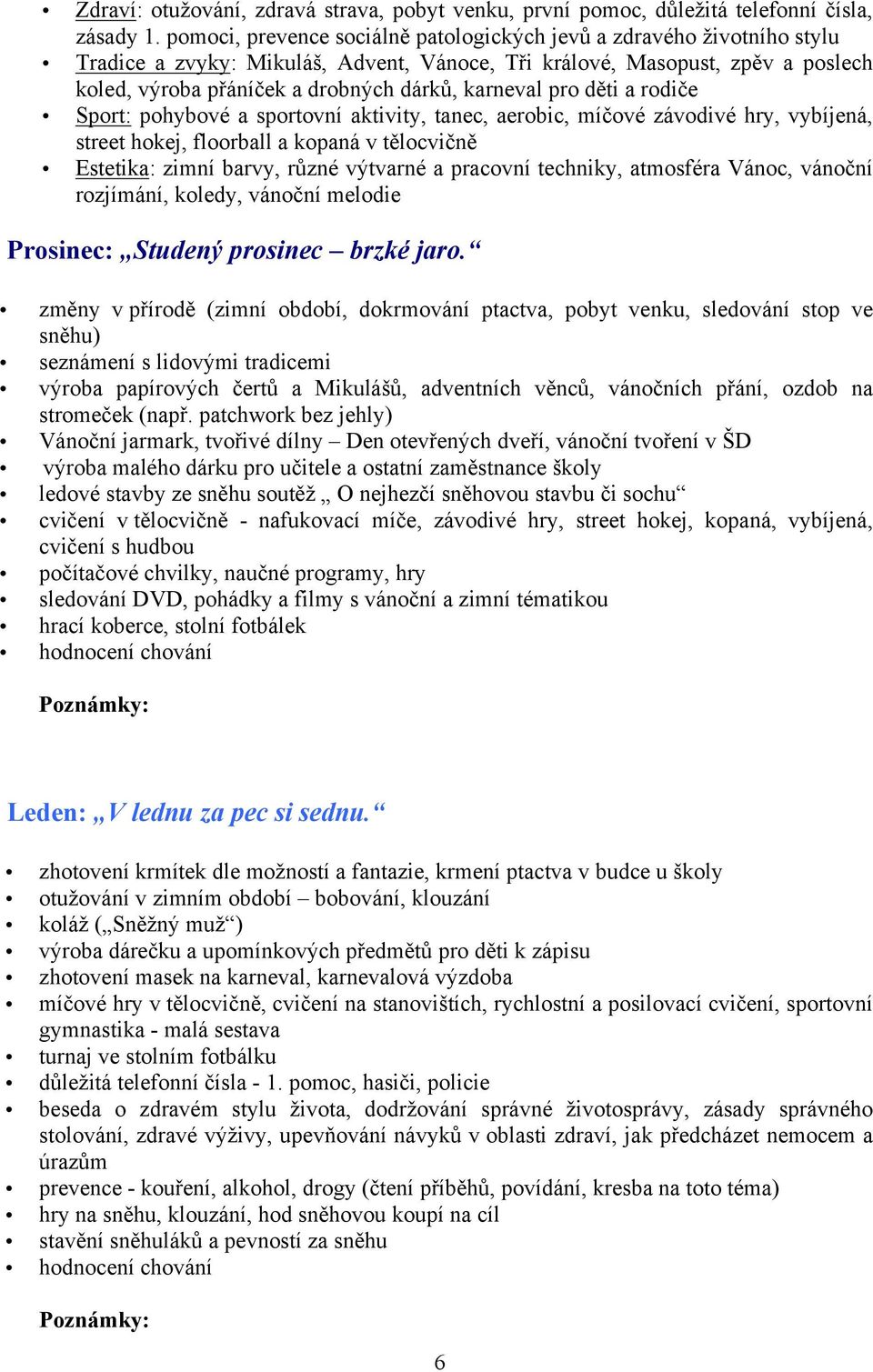 karneval pro děti a rodiče Sport: pohybové a sportovní aktivity, tanec, aerobic, míčové závodivé hry, vybíjená, street hokej, floorball a kopaná v tělocvičně Estetika: zimní barvy, různé výtvarné a