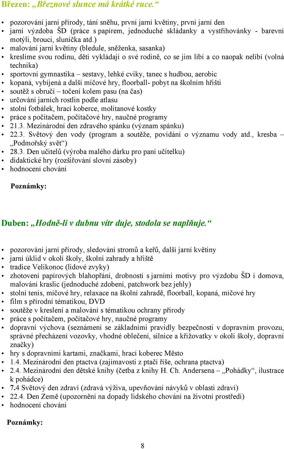 ) malování jarní květiny (bledule, sněženka, sasanka) kreslíme svou rodinu, děti vykládají o své rodině, co se jim líbí a co naopak nelíbí (volná technika) sportovní gymnastika sestavy, lehké cviky,