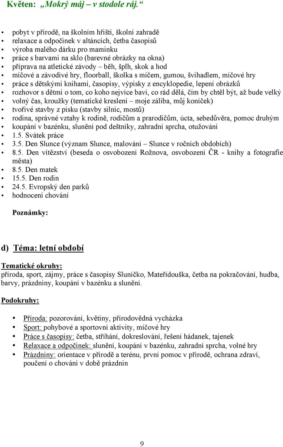atletické závody běh, šplh, skok a hod míčové a závodivé hry, floorball, školka s míčem, gumou, švihadlem, míčové hry práce s dětskými knihami, časopisy, výpisky z encyklopedie, lepení obrázků