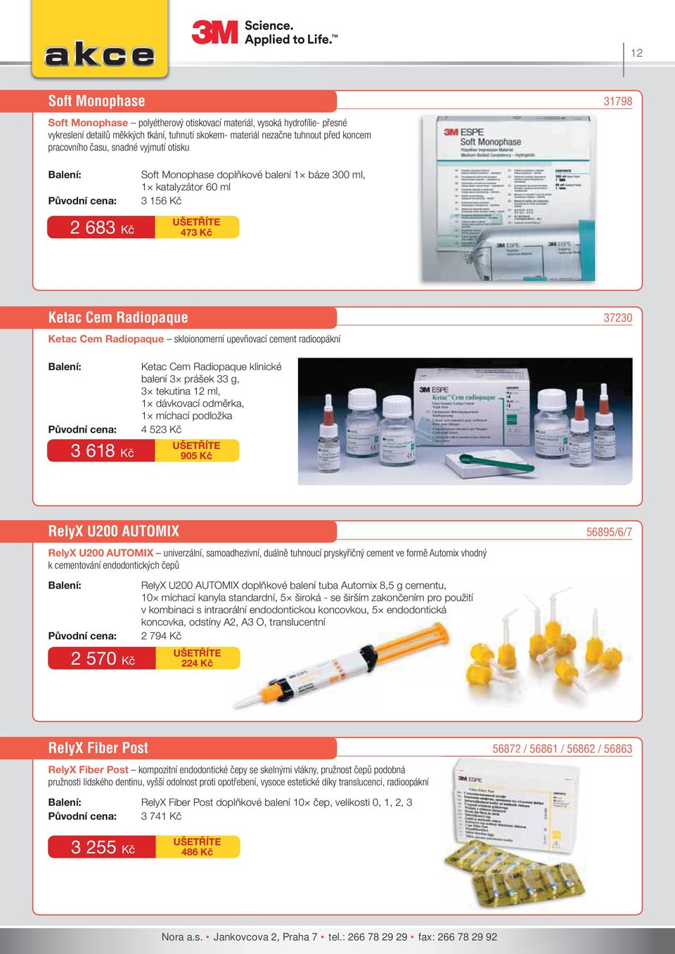 radioopákní 37230 3 618 Kč Ketac Cem Radiopaque klinické balení 3 prášek 33 g, 3 tekutina 12 ml, 1 dávkovací odměrka, 1 míchací podložka 4 523 Kč 905 Kč RelyX U200 AUTOMIX RelyX U200 AUTOMIX