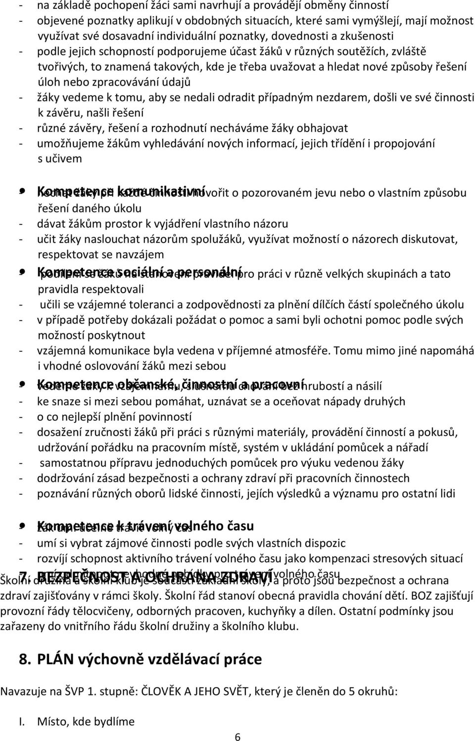 nebo zpracovávání údajů - žáky vedeme k tomu, aby se nedali odradit případným nezdarem, došli ve své činnosti k závěru, našli řešení - různé závěry, řešení a rozhodnutí necháváme žáky obhajovat -