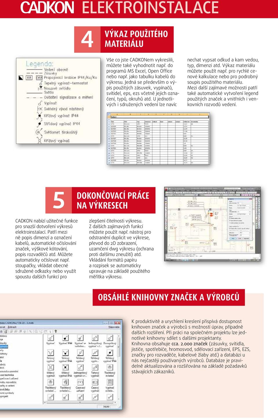 U jednotlivých i sdružených vedení lze navíc nechat vypsat odkud a kam vedou, typ, dimenzi atd. Výkaz materiálu můžete použít např.