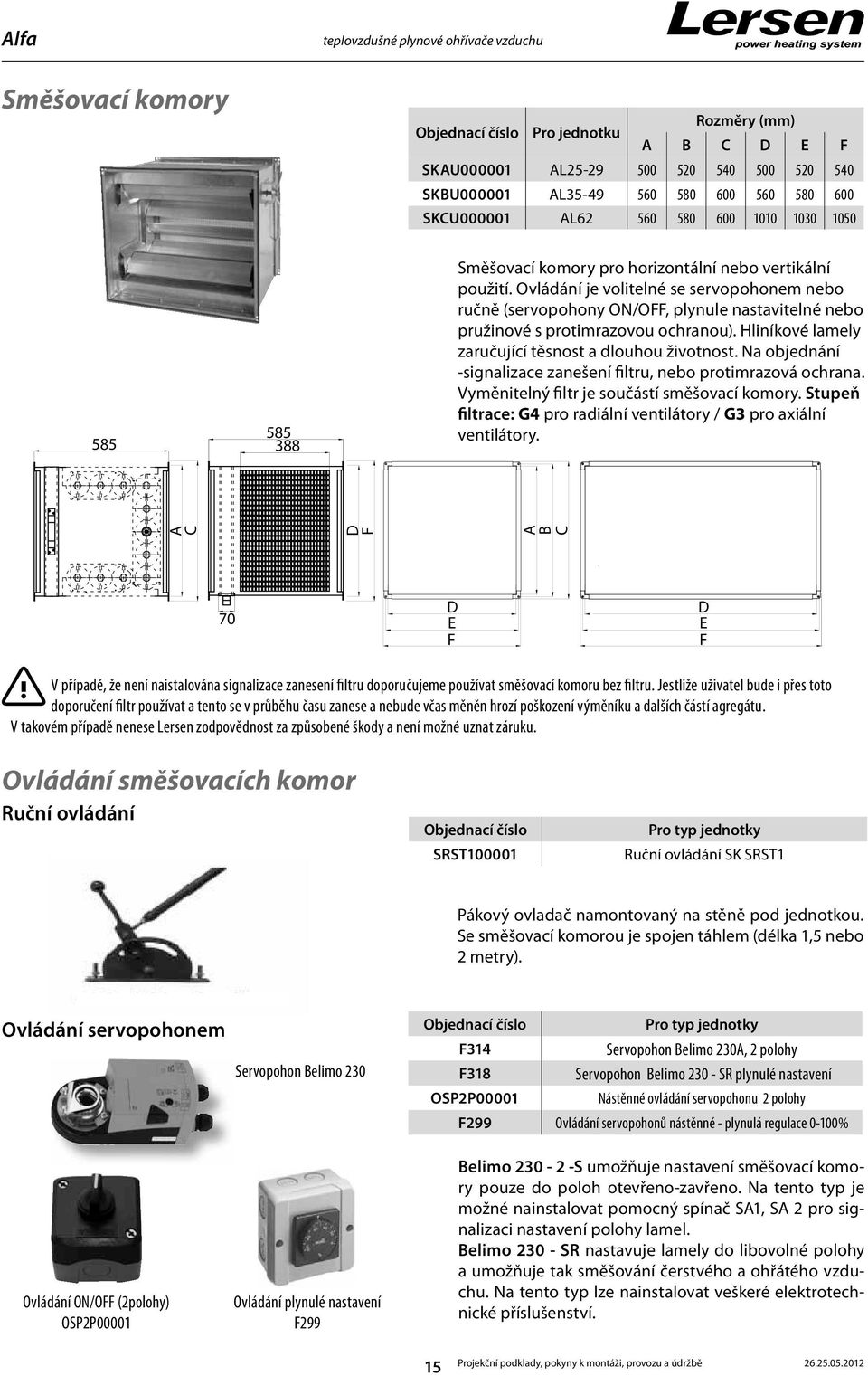 Ovládání je volitelné se servopohonem nebo ručně (servopohony ON/OFF, plynule nastavitelné nebo pružinové s protimrazovou ochranou). Hliníkové lamely zaručující těsnost a dlouhou životnost.
