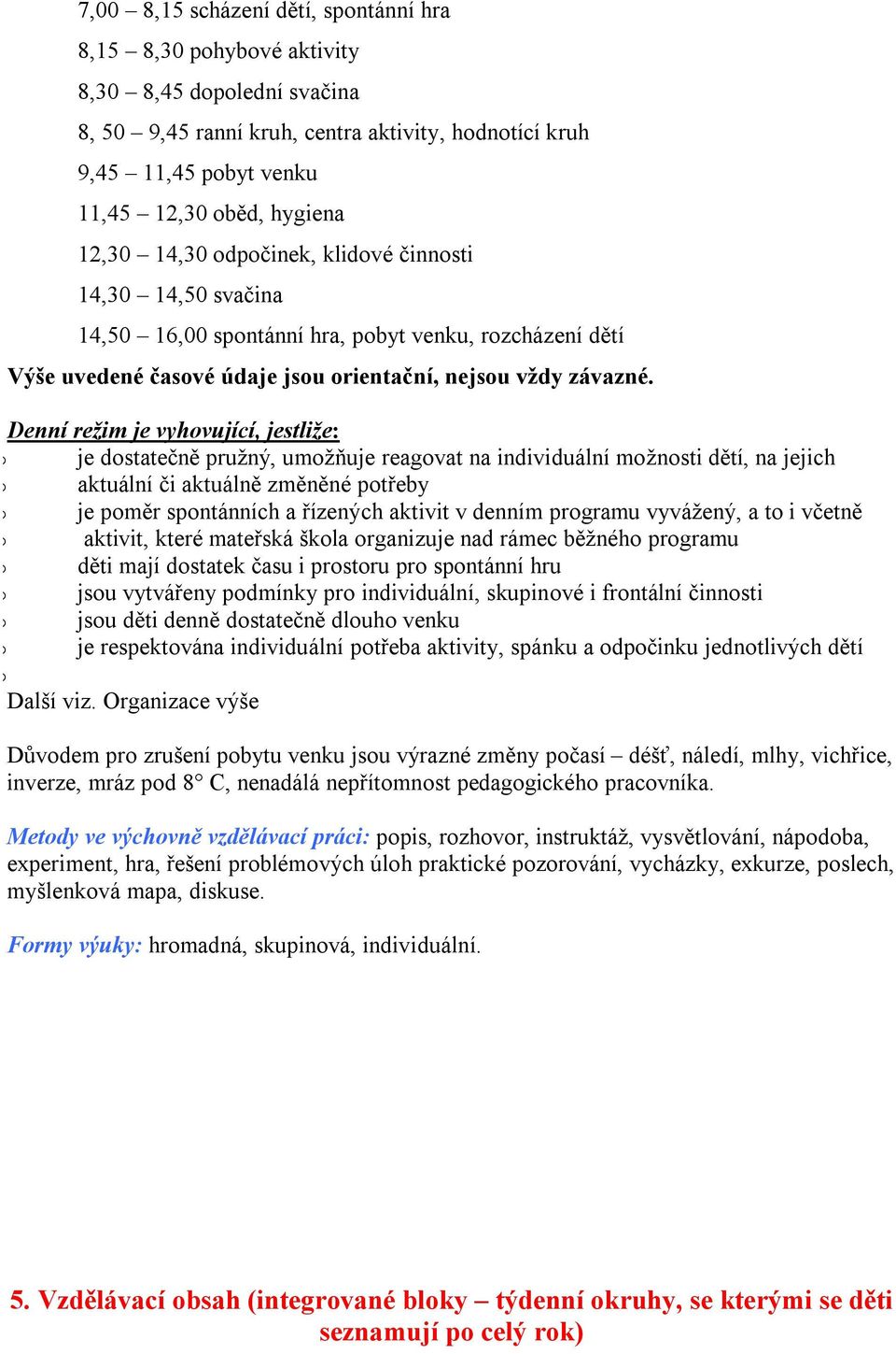 Denní režim je vyhvující, jestliže: je dstatečně pružný, umžňuje reagvat na individuální mžnsti dětí, na jejich aktuální či aktuálně změněné ptřeby je pměr spntánních a řízených aktivit v denním