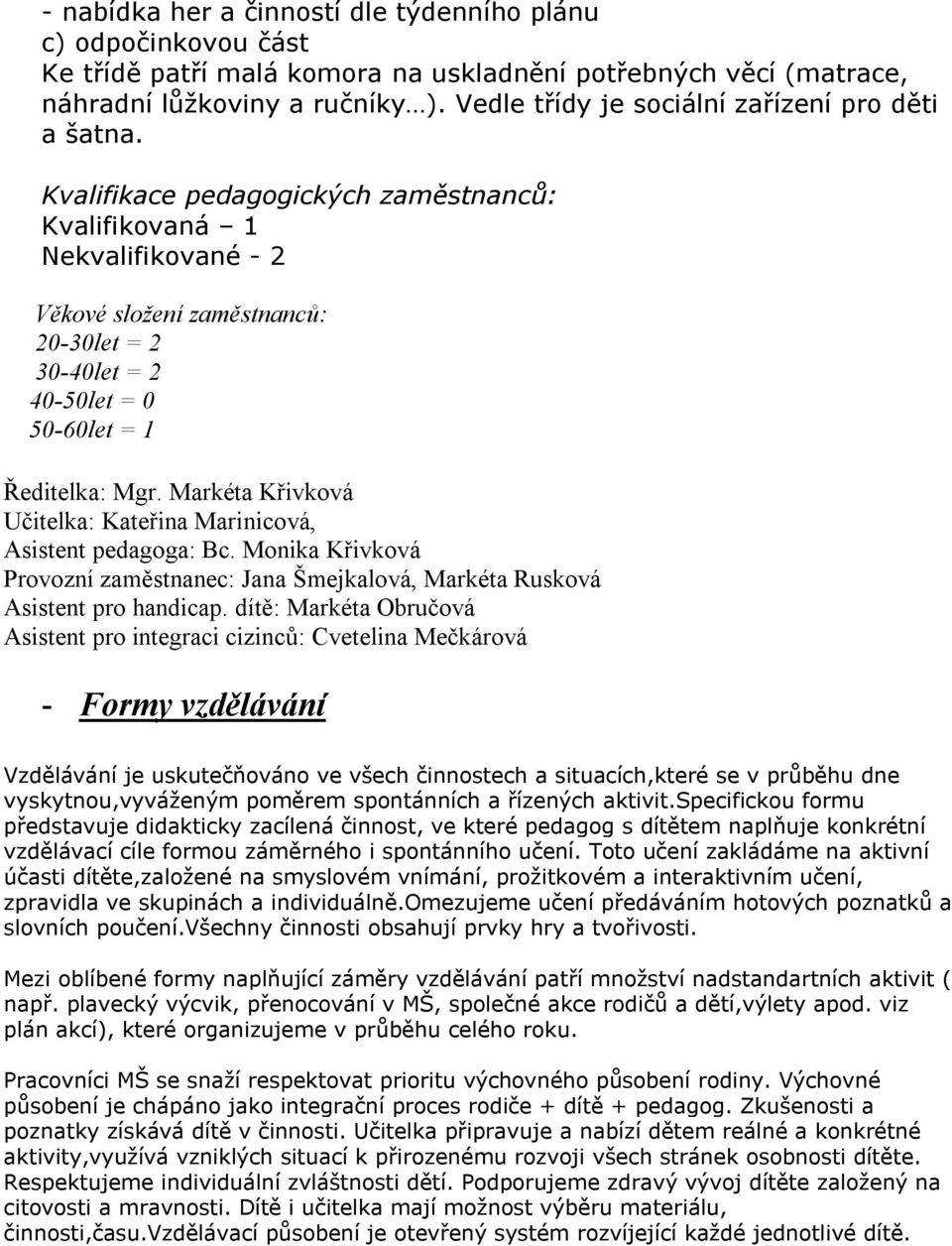 Kvalifikace pedaggických zaměstnanců: Kvalifikvaná 1 Nekvalifikvané - 2 Věkvé slžení zaměstnanců: 20-30let = 2 30-40let = 2 40-50let = 0 50-60let = 1 Ředitelka: Mgr.