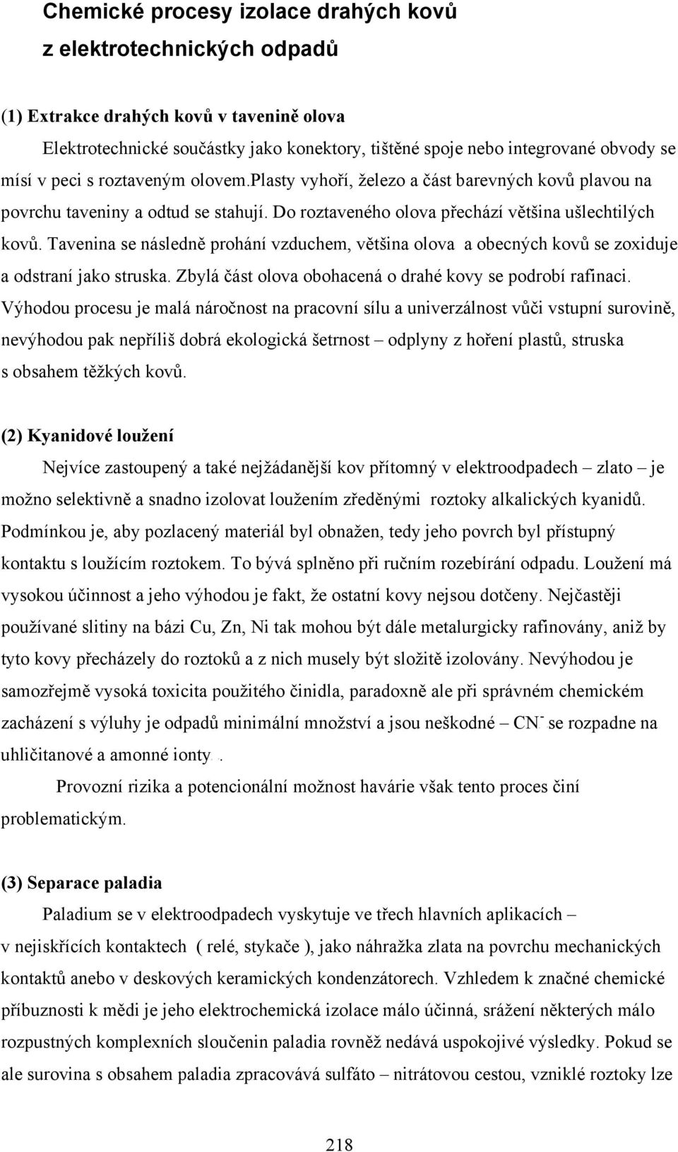 Tavenina se následně prohání vzduchem, většina olova a obecných kovů se zoxiduje a odstraní jako struska. Zbylá část olova obohacená o drahé kovy se podrobí rafinaci.