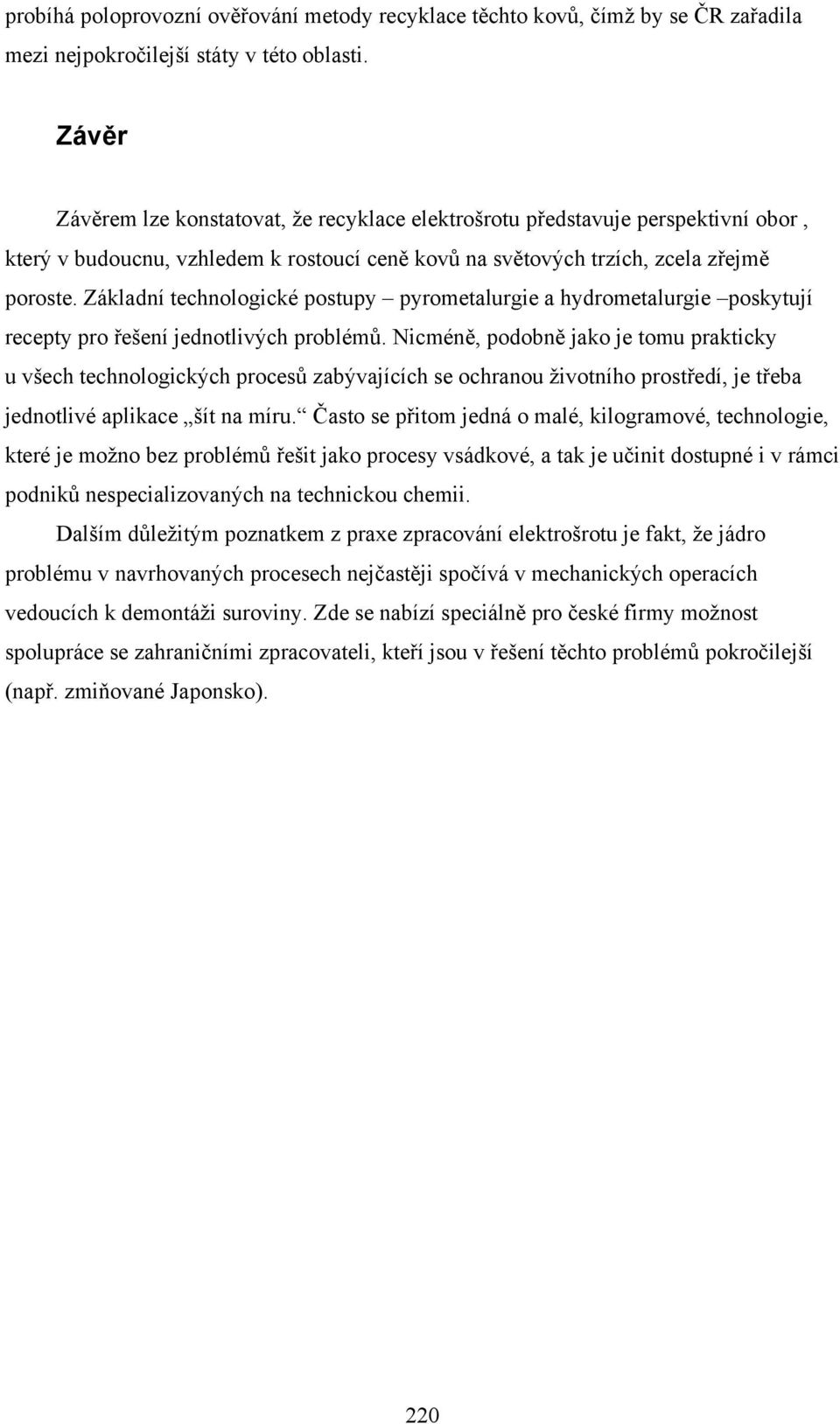 Základní technologické postupy pyrometalurgie a hydrometalurgie poskytují recepty pro řešení jednotlivých problémů.
