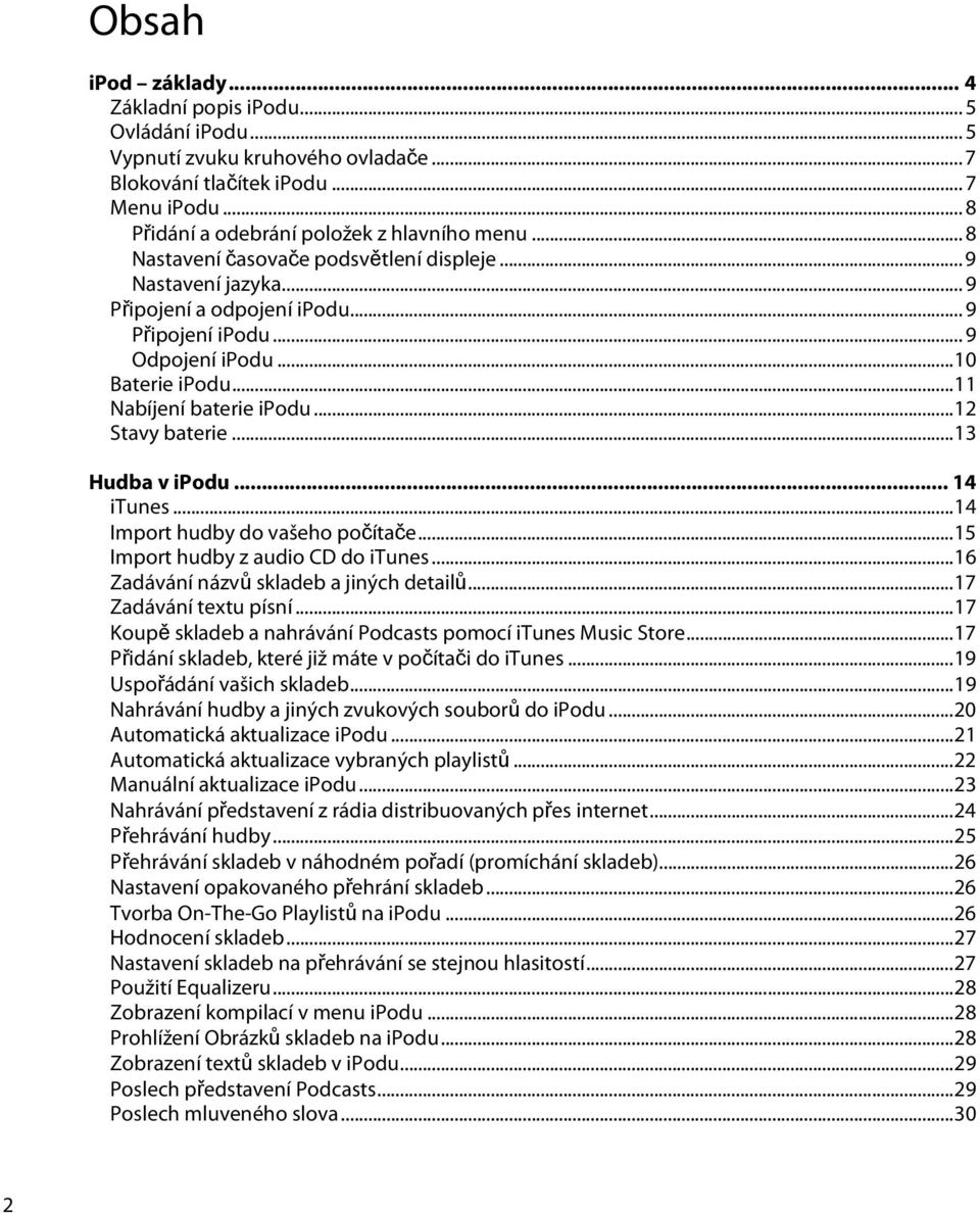 ..12 Stavy baterie...13 Hudba v ipodu... 14 itunes...14 Import hudby do vašeho počítače...15 Import hudby z audio CD do itunes...16 Zadávání názvů skladeb a jiných detailů...17 Zadávání textu písní.