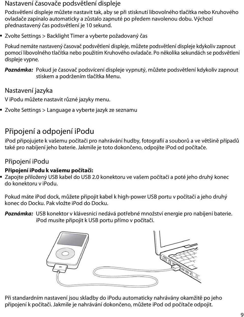 Zvolte Settings > Backlight Timer a vyberte požadovaný čas Pokud nemáte nastavený časovač podsvětlení displeje, můžete podsvětlení displeje kdykoliv zapnout pomocí libovolného tlačítka nebo použitím