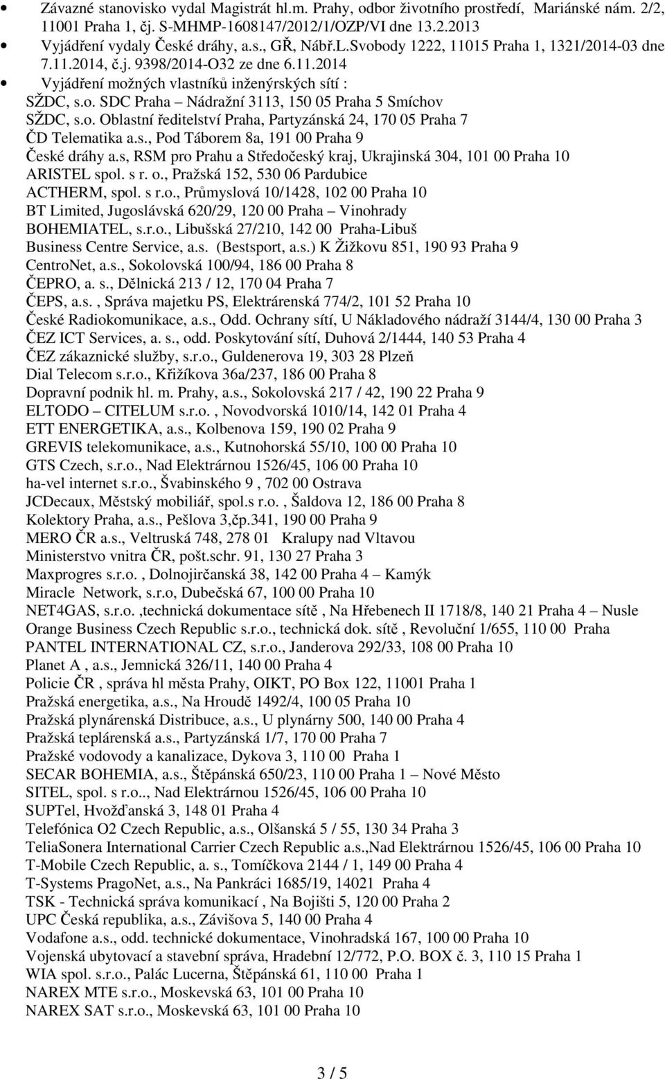 o. Oblastní ředitelství Praha, Partyzánská 24, 170 05 Praha 7 ČD Telematika a.s., Pod Táborem 8a, 191 00 Praha 9 České dráhy a.