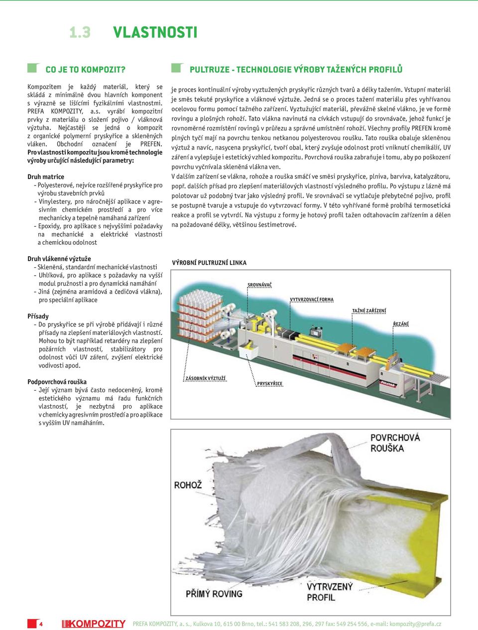 Pro vlastnosti kompozitu jsou kromě technologie výroby určující následující parametry: Druh matrice - Polyesterové, nejvíce rozšířené pryskyřice pro výrobu stavebních prvků - Vinylestery, pro