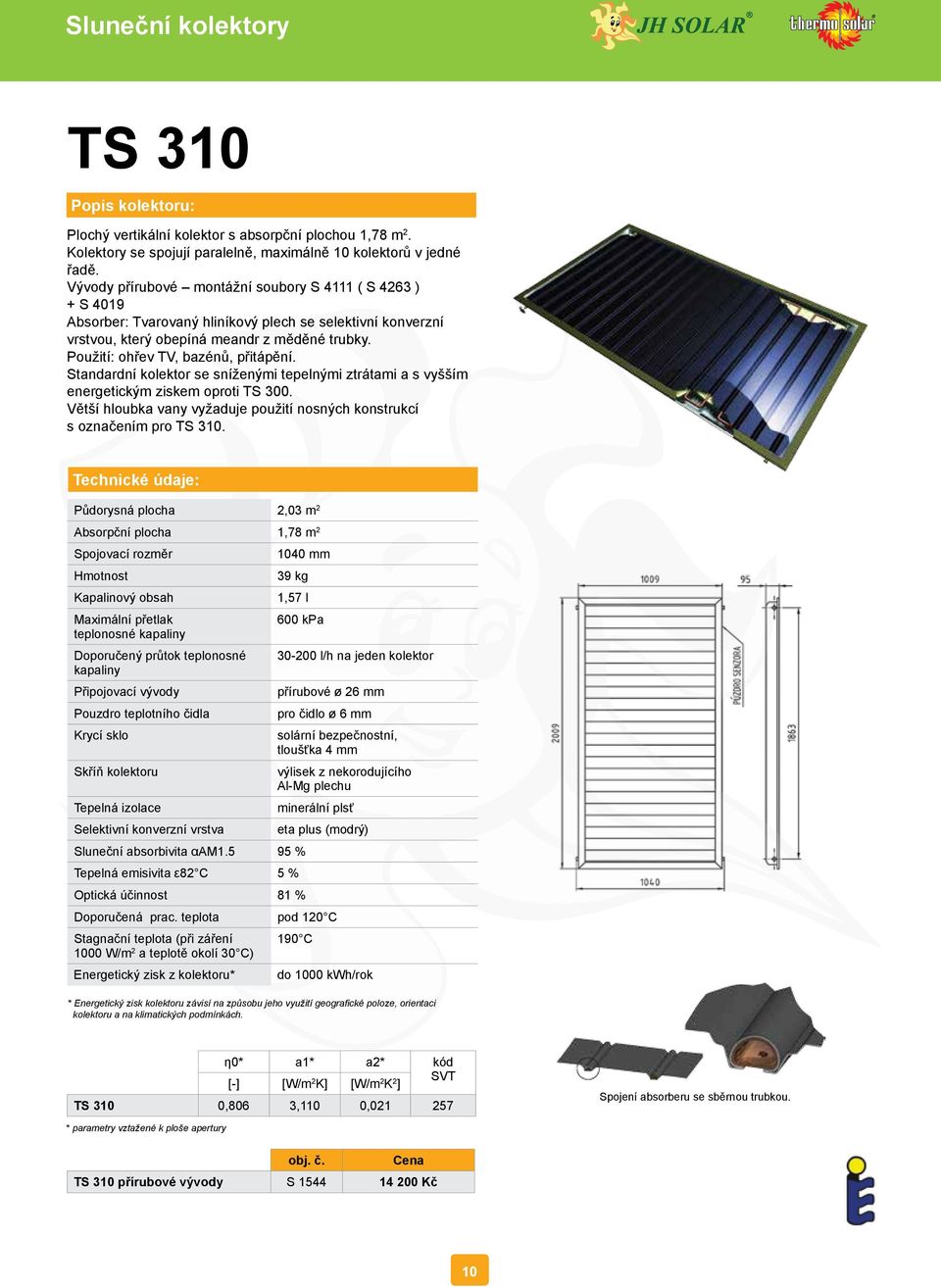 Použití: ohřev TV, bazénů, přitápění. Standardní kolektor se sníženými tepelnými ztrátami a s vyšším energetickým ziskem oproti TS 300.