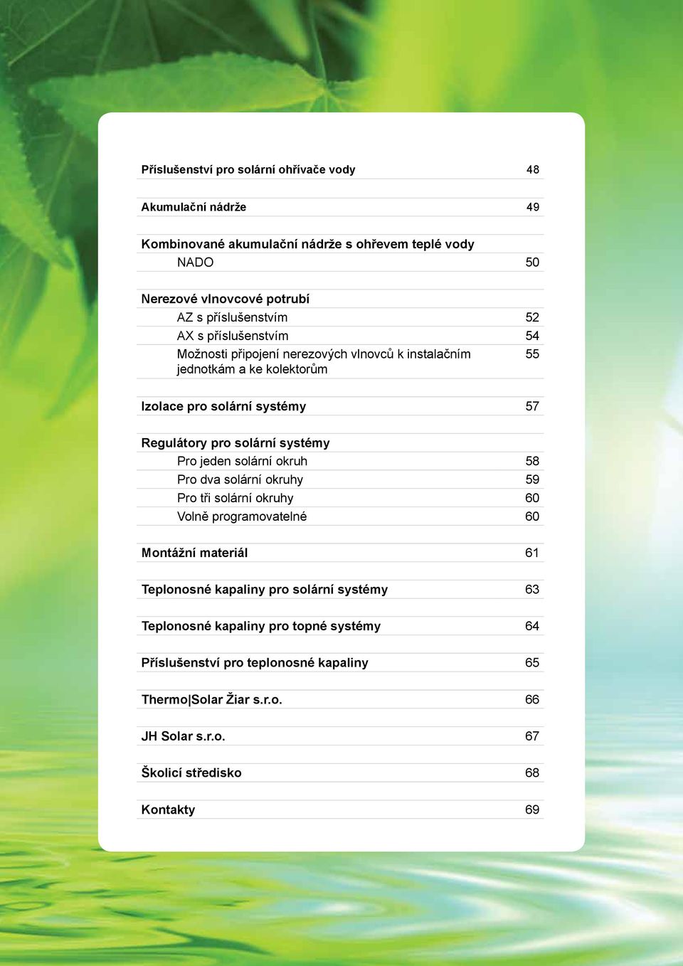 pro solární systémy Pro jeden solární okruh 58 Pro dva solární okruhy 59 Pro tři solární okruhy 60 Volně programovatelné 60 Montážní materiál 61 Teplonosné kapaliny