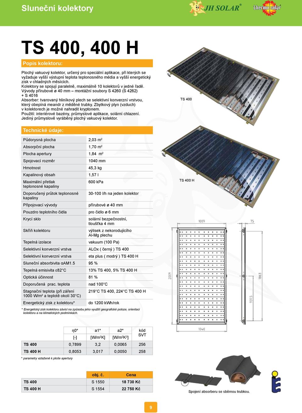 Vývody přírubové ø 40 mm montážní soubory S 4260 (S 4262) + S 4016 Absorber: tvarovaný hliníkový plech se selektivní konverzní vrstvou, který obepíná meandr z měděné trubky.