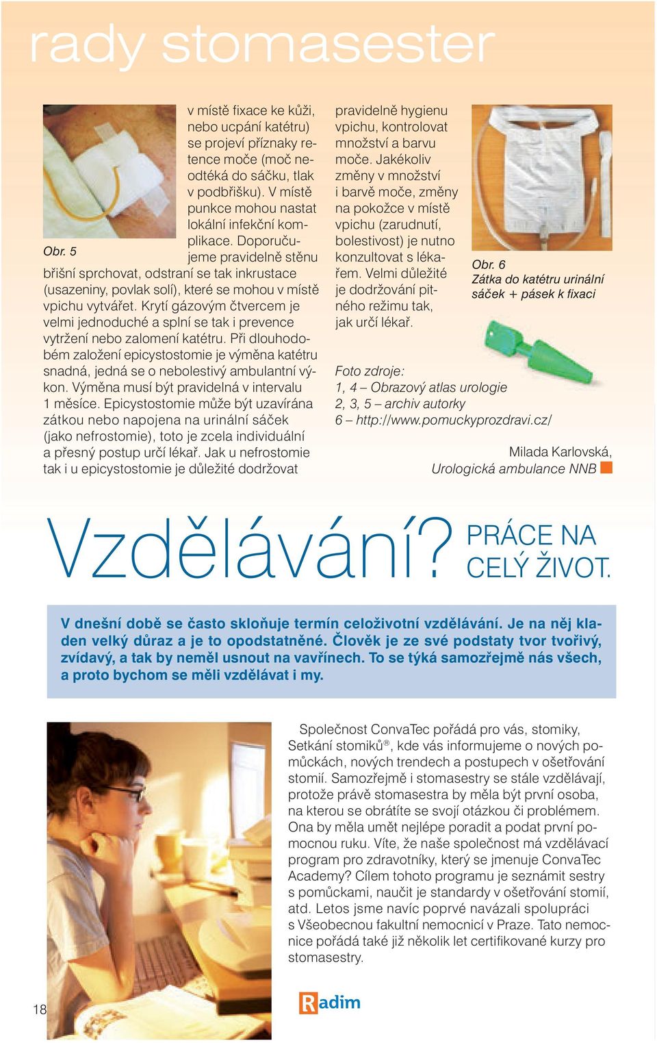 Krytí gázovým čtvercem je velmi jednoduché a splní se tak i prevence vytržení nebo zalomení katétru.