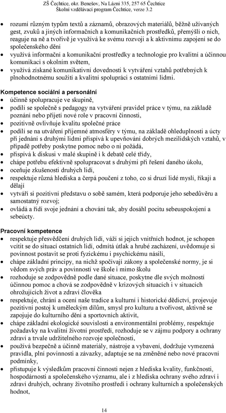 dovednosti k vytváření vztahů potřebných k plnohodnotnému soužití a kvalitní spolupráci s ostatními lidmi.