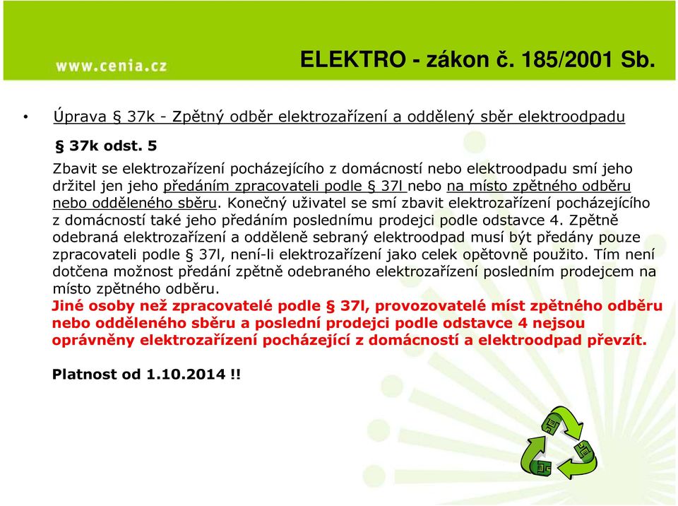 Konečný uživatel se smí zbavit elektrozařízení pocházejícího z domácností také jeho předáním poslednímu prodejci podle odstavce 4.