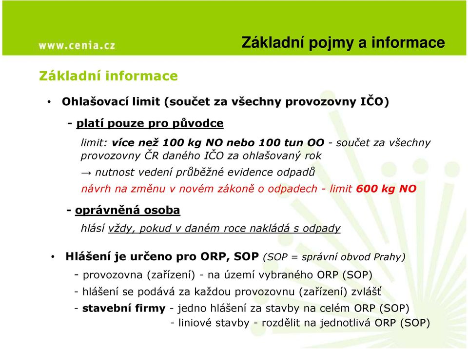 oprávněná osoba hlásí vždy, pokud v daném roce nakládá s odpady Hlášení je určeno pro ORP, SOP (SOP = správní obvod Prahy) - provozovna (zařízení) - na území vybraného