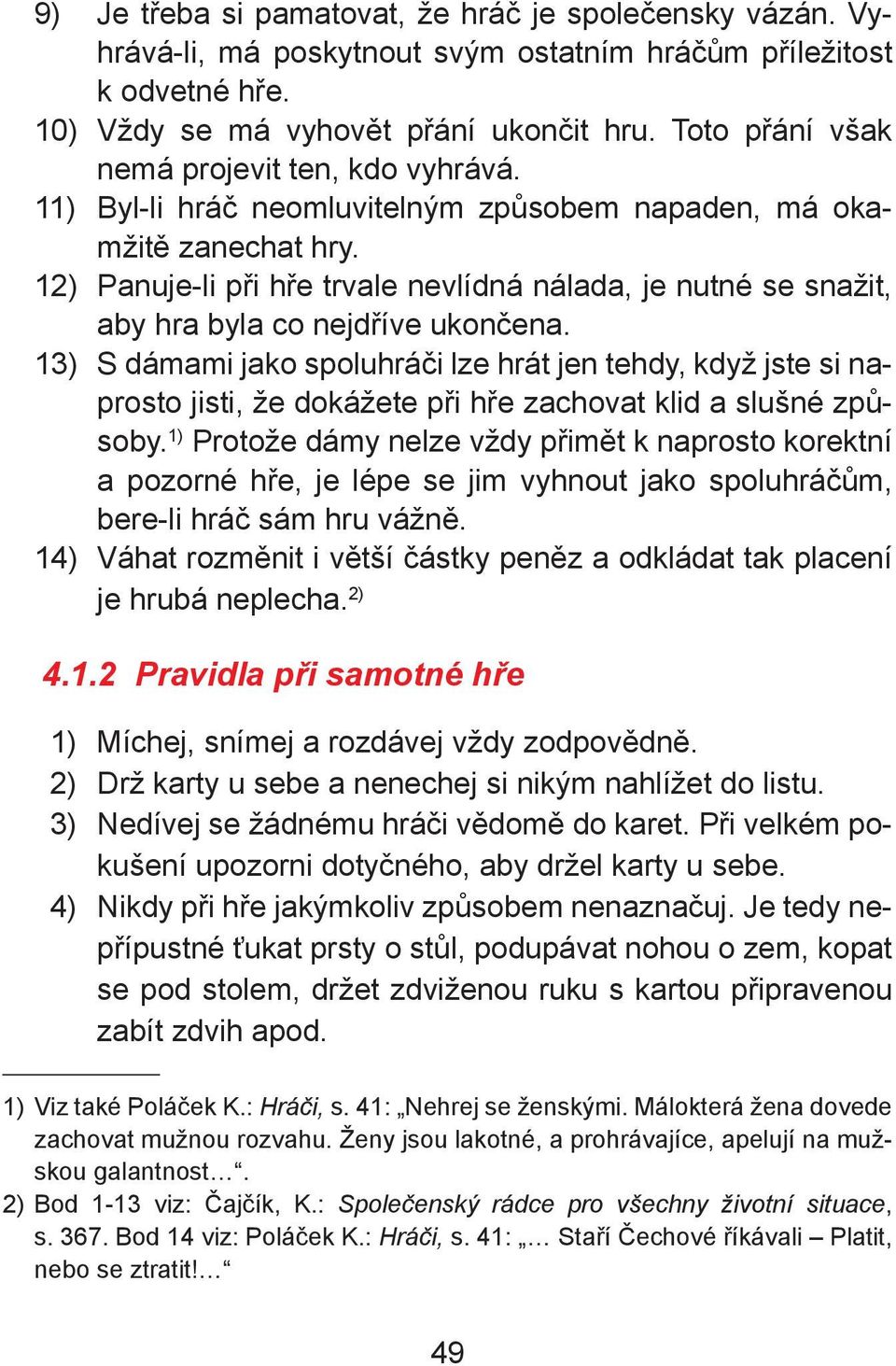 12) Panuje-li při hře trvale nevlídná nálada, je nutné se snažit, aby hra byla co nejdříve ukončena.