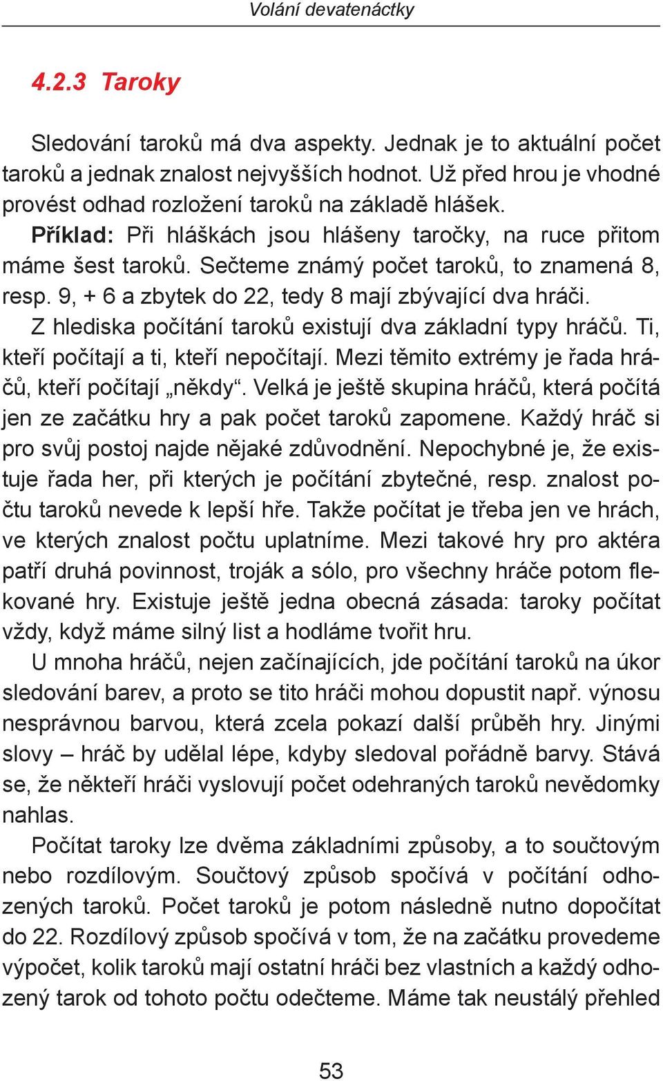 9, + 6 a zbytek do 22, tedy 8 mají zbývající dva hráči. Z hlediska počítání taroků existují dva základní typy hráčů. Ti, kteří počítají a ti, kteří nepočítají.