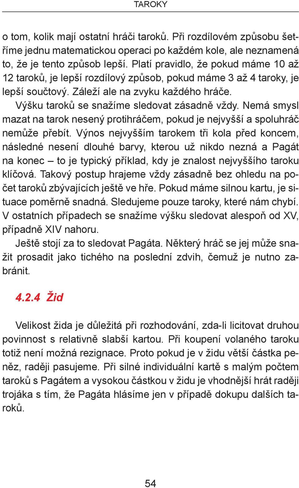 Nemá smysl mazat na tarok nesený protihráčem, pokud je nejvyšší a spoluhráč nemůže přebít.