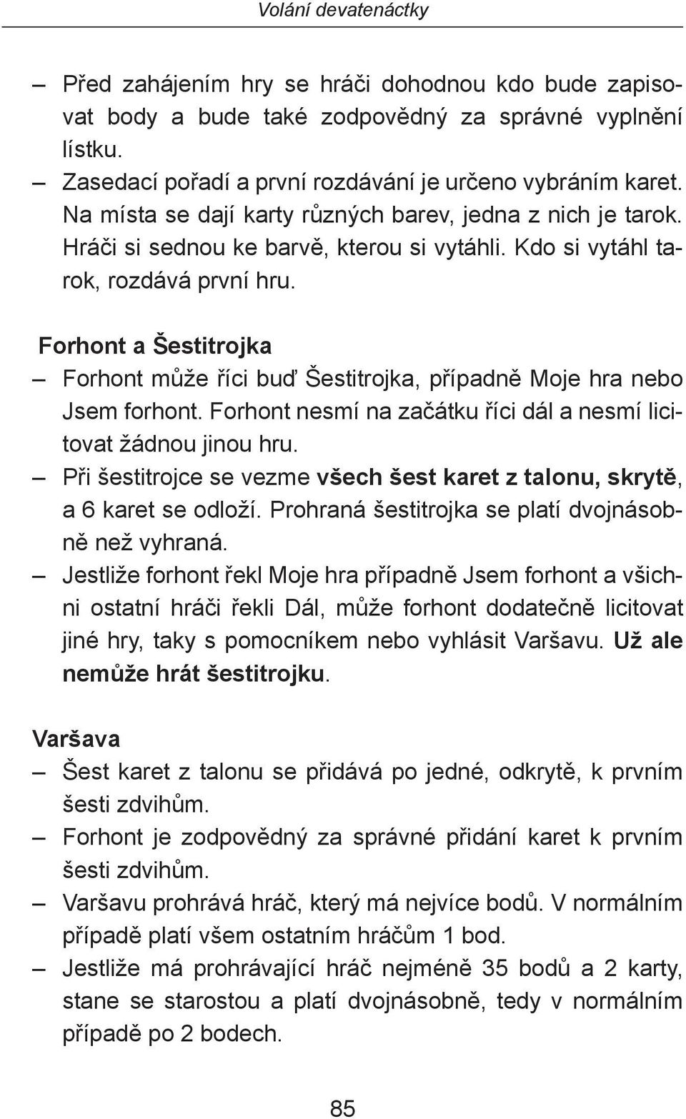 Forhont a Šestitrojka Forhont může říci buď Šestitrojka, případně Moje hra nebo Jsem forhont. Forhont nesmí na začátku říci dál a nesmí licitovat žádnou jinou hru.