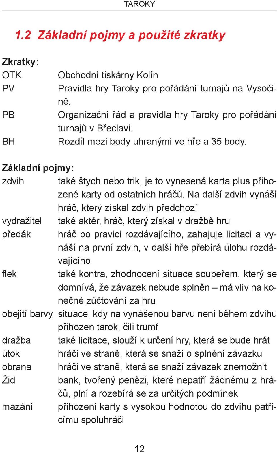 Základní pojmy: zdvih také štych nebo trik, je to vynesená karta plus přihozené karty od ostatních hráčů.