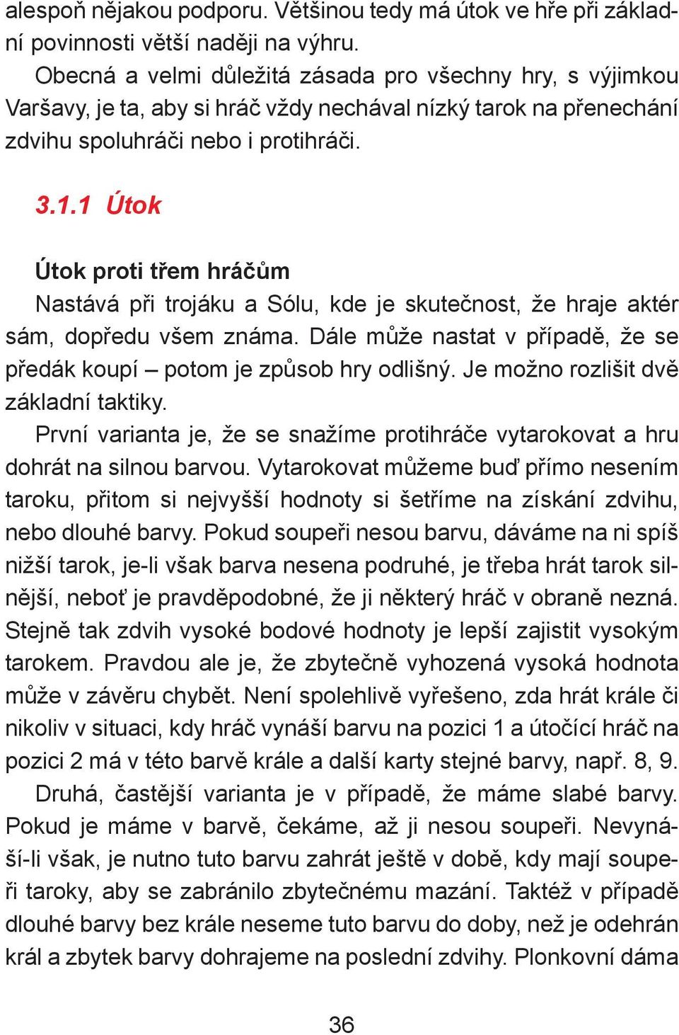 1 Útok Útok proti třem hráčům Nastává při trojáku a Sólu, kde je skutečnost, že hraje aktér sám, dopředu všem známa. Dále může nastat v případě, že se předák koupí potom je způsob hry odlišný.