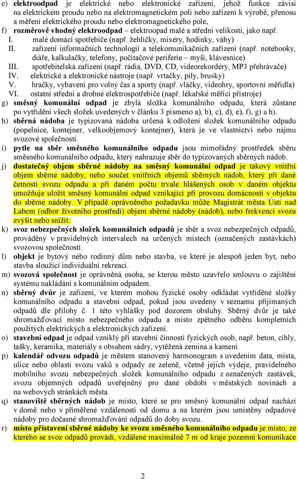 zařízení informačních technologií a telekomunikačních zařízení (např. notebooky, diáře, kalkulačky, telefony, počítačové periferie myši, klávesnice) III. spotřebitelská zařízení (např.