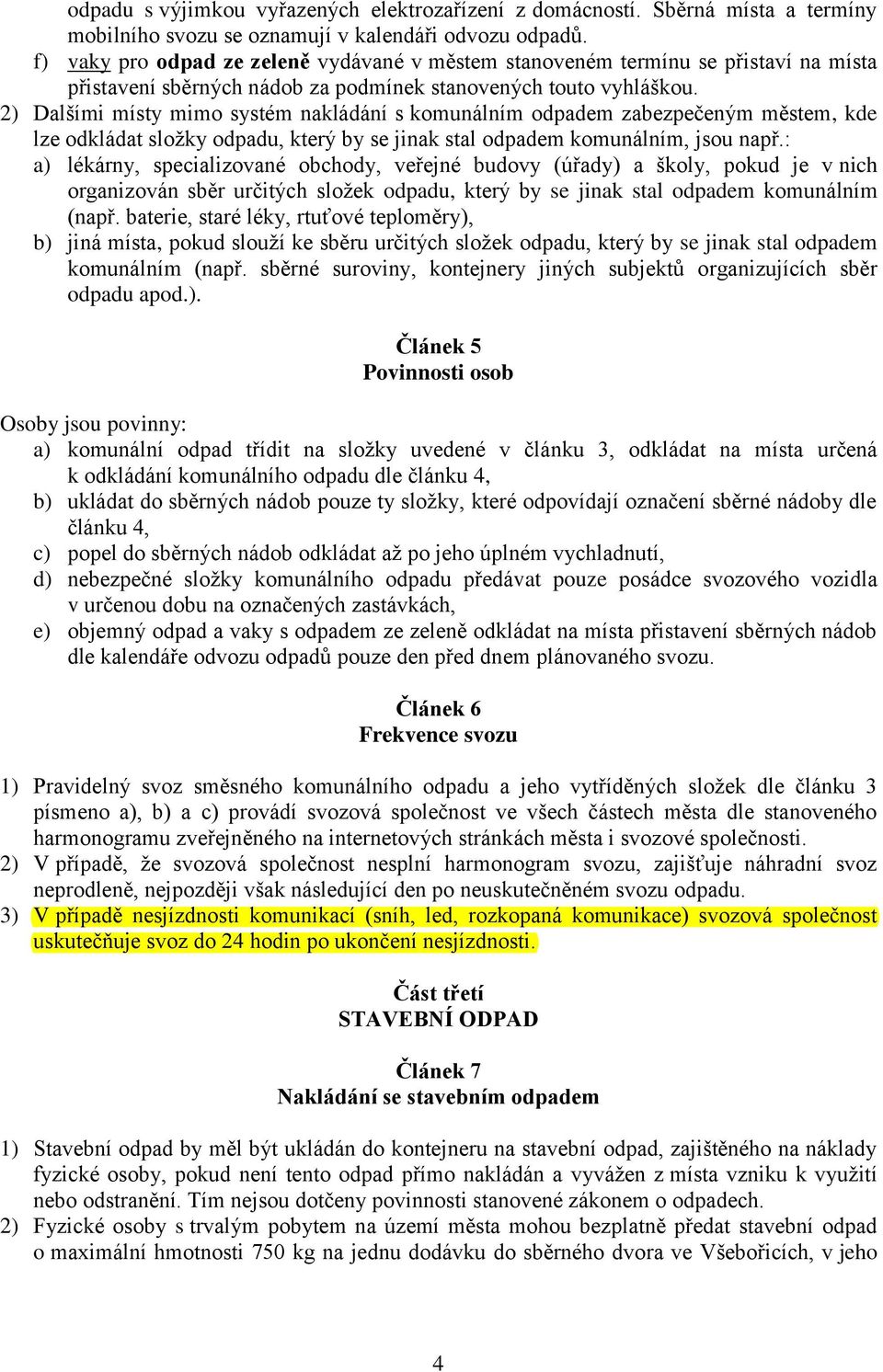 2) Dalšími místy mimo systém nakládání s komunálním odpadem zabezpečeným městem, kde lze odkládat složky odpadu, který by se jinak stal odpadem komunálním, jsou např.