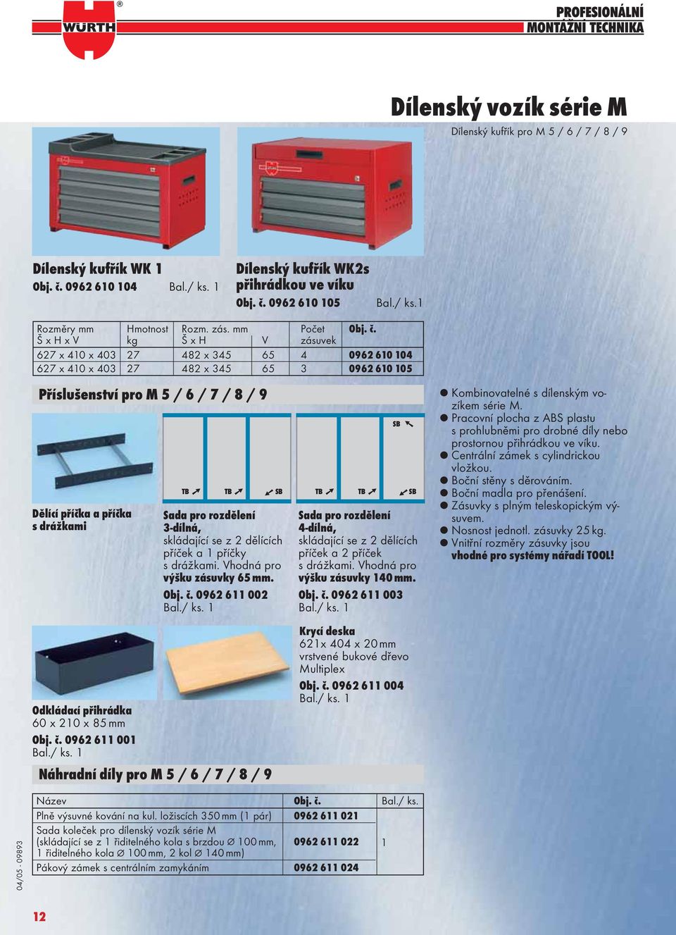 Š x H x V kg Š x H V zásuvek 627 x 410 x 403 27 482 x 345 65 4 0962 610 104 627 x 410 x 403 27 482 x 345 65 3 0962 610 105 Příslušenství pro M 5 / 6 / 7 / 8 / 9 Dělící příčka a příčka s drážkami