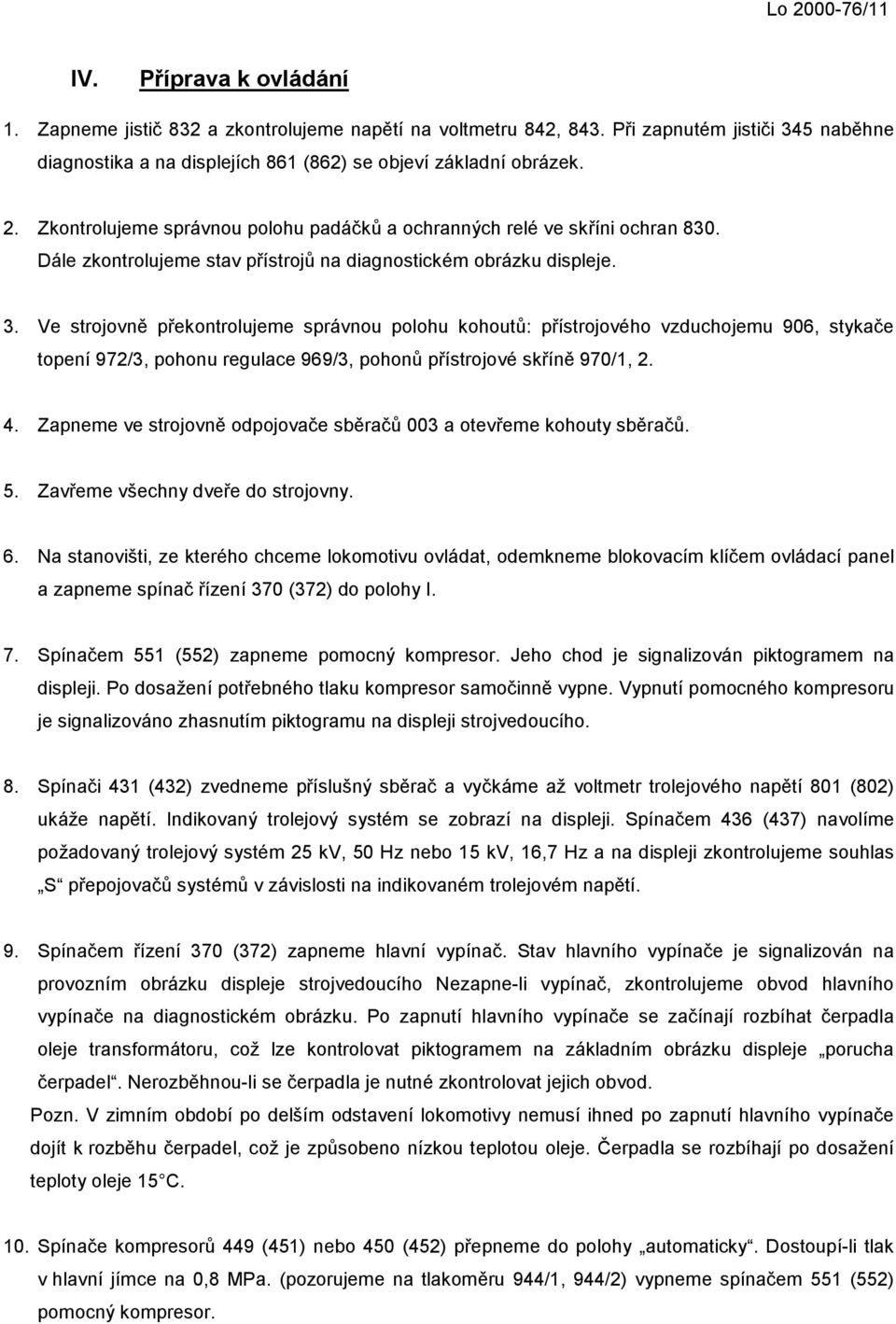 Dále zkontrolujeme stav přístrojů na diagnostickém obrázku displeje. 3.