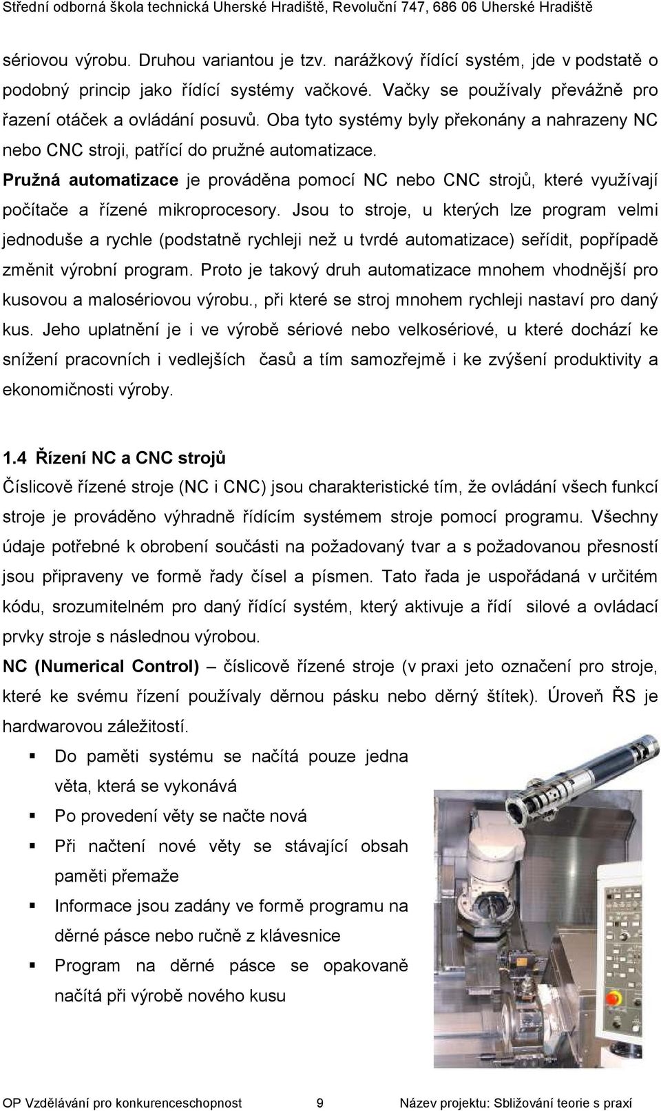 Pružná automatizace je prováděna pomocí NC nebo CNC strojů, které využívají počítače a řízené mikroprocesory.