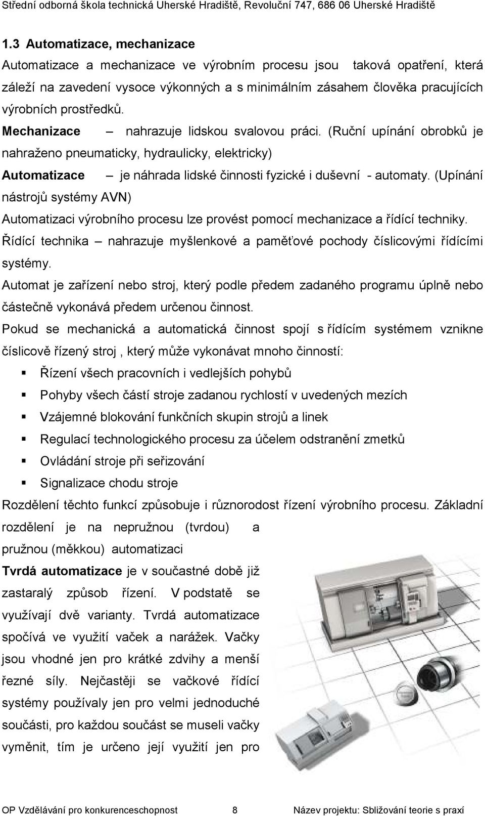 (Ruční upínání obrobků je nahraženo pneumaticky, hydraulicky, elektricky) Automatizace je náhrada lidské činnosti fyzické i duševní - automaty.