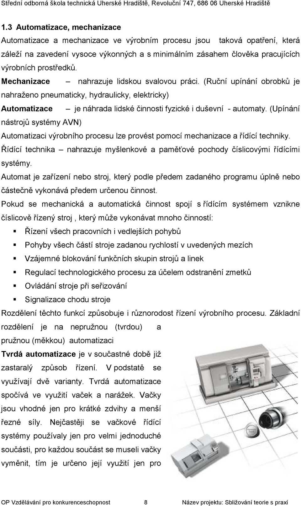 (Ruční upínání obrobků je nahraženo pneumaticky, hydraulicky, elektricky) Automatizace je náhrada lidské činnosti fyzické i duševní - automaty.