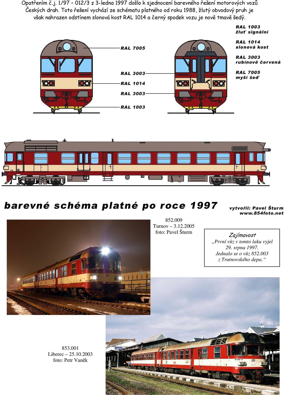 RAL 1014 a černý spodek vozu je nově tmavě šedý. 852.009 Turnov 3.12.