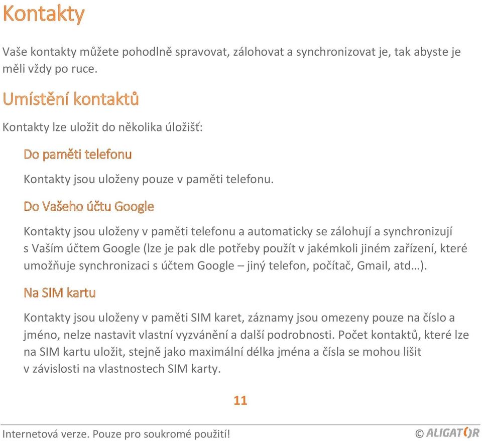 Do Vašeho účtu Google Kontakty jsou uloženy v paměti telefonu a automaticky se zálohují a synchronizují s Vaším účtem Google (lze je pak dle potřeby použít v jakémkoli jiném zařízení, které umožňuje