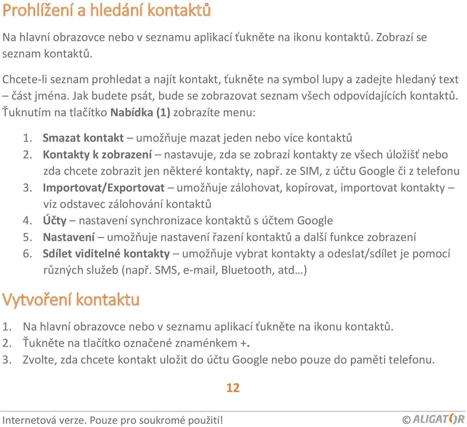 Ťuknutím na tlačítko Nabídka (1) zobrazíte menu: 1. Smazat kontakt umožňuje mazat jeden nebo více kontaktů 2.