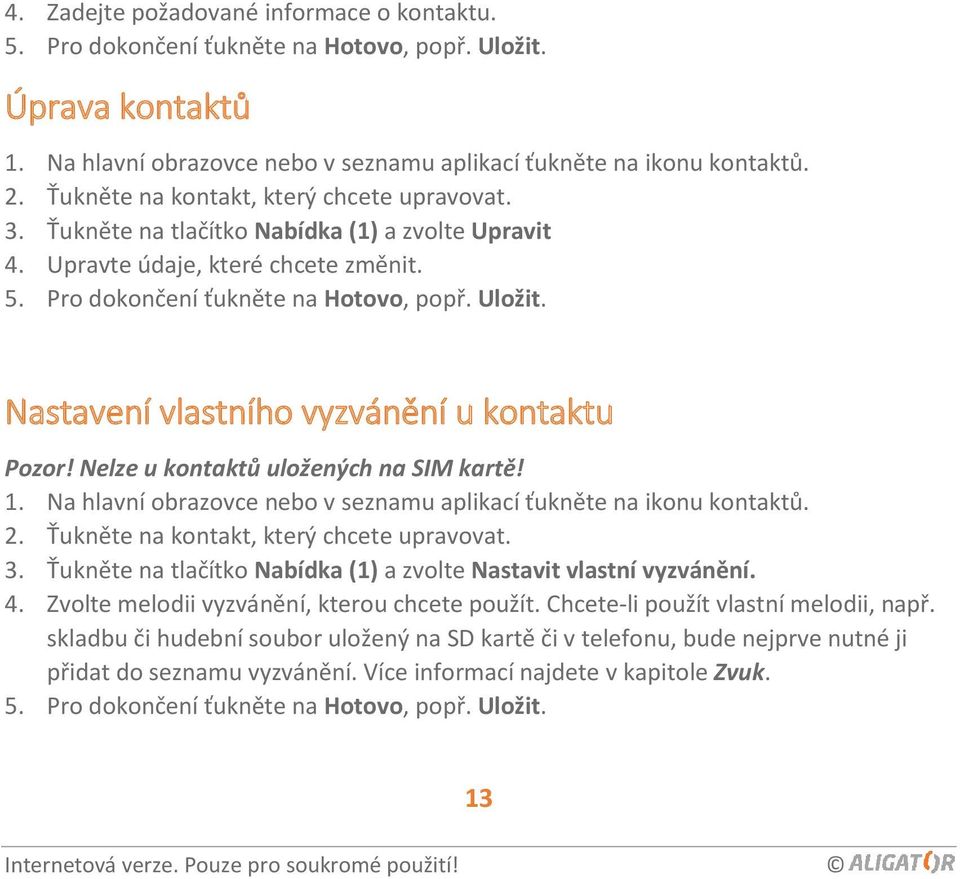 Nastavení vlastního vyzvánění u kontaktu Pozor! Nelze u kontaktů uložených na SIM kartě! 1. Na hlavní obrazovce nebo v seznamu aplikací ťukněte na ikonu kontaktů. 2.